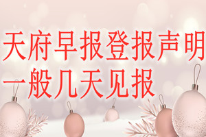 天府早報(bào)登報(bào)聲明一般幾天見報(bào)？
