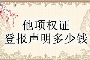 他項權(quán)證登報掛失多少錢