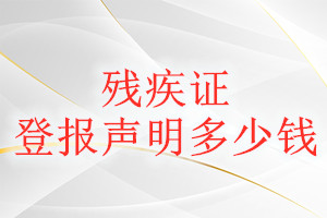 殘疾證登報(bào)掛失多少錢