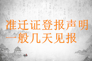 準(zhǔn)遷證登報(bào)聲明一般幾天見(jiàn)報(bào)