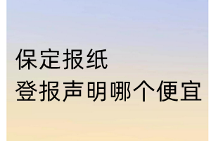 保定報紙登報聲明哪個便宜