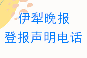 伊犁晚報(bào)登報(bào)電話_伊犁晚報(bào)登報(bào)聲明電話
