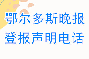 鄂爾多斯晚報(bào)登報(bào)電話_鄂爾多斯晚報(bào)登報(bào)聲明電話