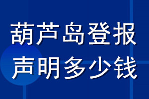 葫蘆島登報(bào)聲明多少錢_葫蘆島登報(bào)遺失聲明多少錢