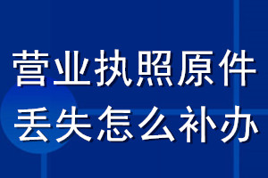 營(yíng)業(yè)執(zhí)照原件丟失怎么補(bǔ)辦