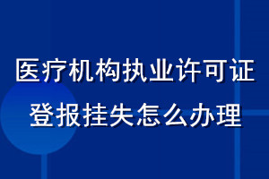 醫(yī)療機(jī)構(gòu)執(zhí)業(yè)許可證登報(bào)掛失怎么辦理