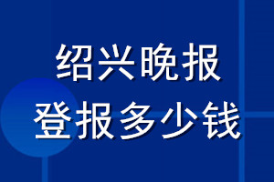 紹興晚報(bào)登報(bào)多少錢(qián)_紹興晚報(bào)登報(bào)掛失費(fèi)用